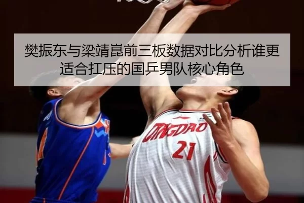 樊振东与梁靖崑前三板数据对比分析谁更适合扛压的国乒男队核心角色